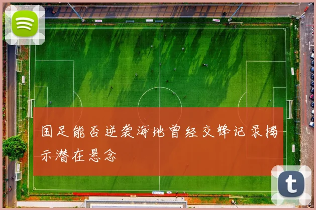 国足能否逆袭海地曾经交锋记录揭示潜在悬念